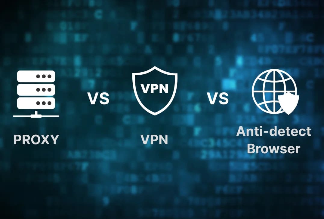 Proxy vs. VPN vs. Antidetect Browser